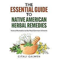 The Essential Guide to Native American Herbal Remedies: Natural Remedies to the Most Common Ailments The Essential Guide to Native American Herbal Remedies: Natural Remedies to the Most Common Ailments Kindle Paperback