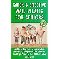 Quick & Effective Wall Pilates for Seniors : 50+ Easy Step-by-Step Poses, to Improve Balance, Alleviate Pain, Strengthen the Core, to Enhance Flexibility ... a Day (Fitness & Self Care for Seniors) Quick & Effective Wall Pilates for Seniors : 50+ Easy Step-by-Step Poses, to Improve Balance, Alleviate Pain, Strengthen the Core, to Enhance Flexibility ... a Day (Fitness & Self Care for Seniors) Kindle Paperback Audible Audiobook Hardcover