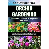 ORCHID GARDENING Cultivation, Care Tips Management And Profit: Expert Tips On Growing Techniques, Designing, Pruning Tips, Seasonal Maintenance Strategies, Soil Requirements + More ORCHID GARDENING Cultivation, Care Tips Management And Profit: Expert Tips On Growing Techniques, Designing, Pruning Tips, Seasonal Maintenance Strategies, Soil Requirements + More Kindle Paperback