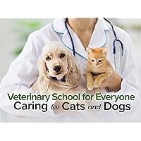Veterinary School for Everyone: Caring for Cats and Dogs