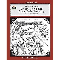 A Guide for Using Charlie and the Chocolate Factory in the Classroom A Guide for Using Charlie and the Chocolate Factory in the Classroom Paperback