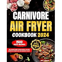 Carnivore Air Fryer Cookbook 2024: The Ultimate Guide to High-Protein, Air-Fried Recipes for Weight Loss and Enhanced Vitality (The Healthy and Delicious Cookbook) Carnivore Air Fryer Cookbook 2024: The Ultimate Guide to High-Protein, Air-Fried Recipes for Weight Loss and Enhanced Vitality (The Healthy and Delicious Cookbook) Kindle Paperback
