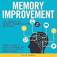 Memory Improvement - The Secrets of Memory Manipulation Revealed: Retrain Your Brain to Improve Your Memory and Discover Your Unlimited Memory Potential Memory Improvement - The Secrets of Memory Manipulation Revealed: Retrain Your Brain to Improve Your Memory and Discover Your Unlimited Memory Potential Audible Audiobook Paperback Kindle