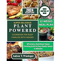 SUPER DELICIOUS PLANT-POWERED COOKBOOK FOR BUSY FAMILIES WITH IMAGES: Effortless, Nutritious Vegan Cooking Quick & Easy Family Meals in Minutes SUPER DELICIOUS PLANT-POWERED COOKBOOK FOR BUSY FAMILIES WITH IMAGES: Effortless, Nutritious Vegan Cooking Quick & Easy Family Meals in Minutes Kindle Paperback