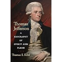 Thomas Jefferson: A Biography of Spirit and Flesh Thomas Jefferson: A Biography of Spirit and Flesh Kindle Hardcover Audible Audiobook Paperback Audio CD