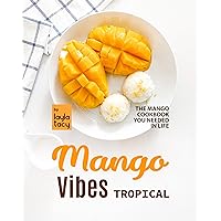 Tropical Mango Vibes: The Mango Cookbook You Needed in Life Tropical Mango Vibes: The Mango Cookbook You Needed in Life Kindle Paperback
