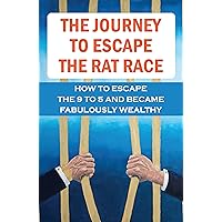 The Journey To Escape The Rat Race: How To Escape The 9 To 5 And Became Fabulously Wealthy: The Financial Scarcity