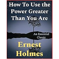 How To Use The Power Greater Than You Are How To Use The Power Greater Than You Are Kindle