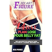 My Art Figure: 14-Day plan - Lose Your Belly Fat: Diet and effective workouts with Easy Path to a Slimmer, Healthier You My Art Figure: 14-Day plan - Lose Your Belly Fat: Diet and effective workouts with Easy Path to a Slimmer, Healthier You Kindle Paperback