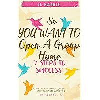 So You Want to Open a Group Home?: 7 Steps to Success