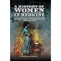 A History of Women in Medicine: Cunning Women, Physicians, Witches A History of Women in Medicine: Cunning Women, Physicians, Witches Kindle Paperback Hardcover