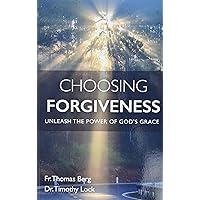 Choosing Forgiveness: Unleash the Power of God's Grace Choosing Forgiveness: Unleash the Power of God's Grace Paperback Kindle