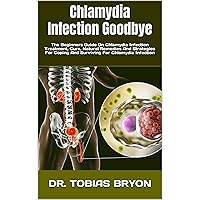 Chlamydia Infection Goodbye : The Beginners Guide On Chlamydia Infection Treatment, Cure, Natural Remedies And Strategies For Coping And Surviving For Chlamydia Infection Chlamydia Infection Goodbye : The Beginners Guide On Chlamydia Infection Treatment, Cure, Natural Remedies And Strategies For Coping And Surviving For Chlamydia Infection Kindle Paperback
