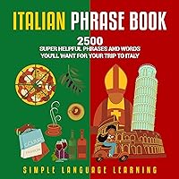 Italian Phrase Book: 2500 Super Helpful Phrases and Words You'll Want for Your Trip to Italy Italian Phrase Book: 2500 Super Helpful Phrases and Words You'll Want for Your Trip to Italy Audible Audiobook Kindle Paperback Hardcover