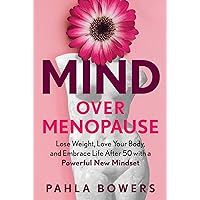 Mind Over Menopause: Lose Weight, Love Your Body, and Embrace Life after 50 with a Powerful New Mindset Mind Over Menopause: Lose Weight, Love Your Body, and Embrace Life after 50 with a Powerful New Mindset Hardcover Audible Audiobook Kindle Paperback