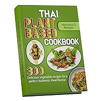 Thai Plant Based Cookbook: 300 Delicious vegetable recipes for a perfect Authentic Meal flavour Thai Plant Based Cookbook: 300 Delicious vegetable recipes for a perfect Authentic Meal flavour Kindle Hardcover Paperback