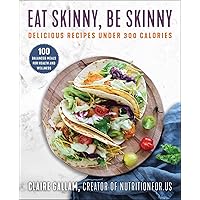 Eat Skinny, Be Skinny: Delicious Recipes Under 300 Calories