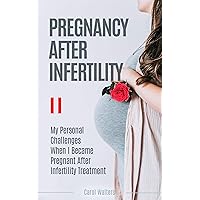 Pregnancy After Infertility: My Challenges When I Became Pregnant After Infertility Treatment Pregnancy After Infertility: My Challenges When I Became Pregnant After Infertility Treatment Kindle Paperback