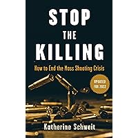 Stop the Killing: How to End the Mass Shooting Crisis Stop the Killing: How to End the Mass Shooting Crisis Hardcover Kindle