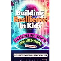 Building Resilience in Kids: Strategies for Helping Your Child Thrive