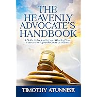 The Heavenly Advocate's Handbook: A Guide to Presenting and Winning Your Case in the Supreme Court of Heaven The Heavenly Advocate's Handbook: A Guide to Presenting and Winning Your Case in the Supreme Court of Heaven Kindle Paperback Hardcover