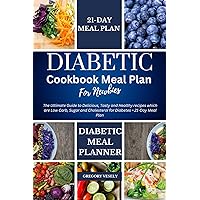 Diabetic Cookbook Meal Plan For Newbies: The Ultimate Guide to Delicious, Tasty and Healthy recipes which are Low Carb, Sugar and Cholesterol for Diabetes + 21-Day Meal Plan + Diabetic Meal Planner Diabetic Cookbook Meal Plan For Newbies: The Ultimate Guide to Delicious, Tasty and Healthy recipes which are Low Carb, Sugar and Cholesterol for Diabetes + 21-Day Meal Plan + Diabetic Meal Planner Kindle Hardcover Paperback