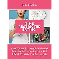 Time Restricted Eating: A Beginner’s 2-Week Guide for Women, With Sample Recipes and a Meal Plan