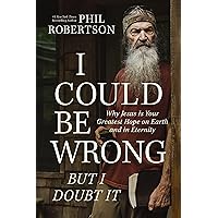 I Could Be Wrong, But I Doubt It: Why Jesus Is Your Greatest Hope on Earth and in Eternity I Could Be Wrong, But I Doubt It: Why Jesus Is Your Greatest Hope on Earth and in Eternity Hardcover Audible Audiobook Kindle