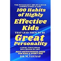 100 Habits of Highly Effective Kids: That Lead them to be a Great Personality- : Build the life you want an easy way: The Psychology Art of Science Getting goals in life