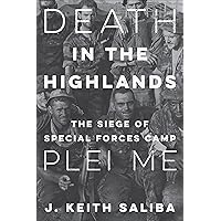Death in the Highlands: The Siege of Special Forces Camp Plei Me Death in the Highlands: The Siege of Special Forces Camp Plei Me Kindle Audible Audiobook Hardcover Audio CD