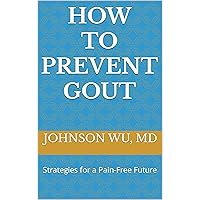 How To Prevent Gout: Strategies for a Pain-Free Future How To Prevent Gout: Strategies for a Pain-Free Future Kindle Paperback
