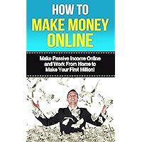 How to Make Money Online: Make Passive Income Online and Work From Home to Make Your First Million! How to Make Money Online: Make Passive Income Online and Work From Home to Make Your First Million! Kindle Audible Audiobook
