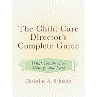 The Child Care Director's Complete Guide: What You Need to Manage and Lead The Child Care Director's Complete Guide: What You Need to Manage and Lead Paperback Kindle
