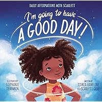I’m Going to Have a Good Day!: Daily Affirmations with Scarlett I’m Going to Have a Good Day!: Daily Affirmations with Scarlett Hardcover Audible Audiobook Kindle Audio CD