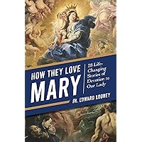 How They Love Mary: 28 Life-Changing Stories of Devotion to Our Lady How They Love Mary: 28 Life-Changing Stories of Devotion to Our Lady Paperback Kindle