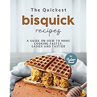The Quickest Bisquick Recipes: A Guide on How to Make Cooking Faster, Easier and Tastier The Quickest Bisquick Recipes: A Guide on How to Make Cooking Faster, Easier and Tastier Kindle Hardcover Paperback