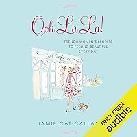 Ooh La La!: French Women's Secrets to Feeling Beautiful Every Day Ooh La La!: French Women's Secrets to Feeling Beautiful Every Day Audible Audiobook Kindle Paperback