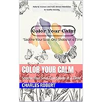 Color Your Calm: Soothe Your Soul, One Shade at a Time Color Your Calm: Soothe Your Soul, One Shade at a Time Kindle Paperback