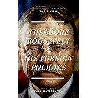 Theodore Roosevelt & His Foreign Policies