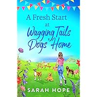 A Fresh Start At Wagging Tails Dogs' Home: A BRAND NEW completely heartwarming, uplifting romance from Sarah Hope for 2024 (The Cornish Village Series Book 3) A Fresh Start At Wagging Tails Dogs' Home: A BRAND NEW completely heartwarming, uplifting romance from Sarah Hope for 2024 (The Cornish Village Series Book 3) Kindle Paperback Audible Audiobook Hardcover