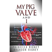 My Pig Valve and I: Surviving 19 Years With An Artificial Heart Valve My Pig Valve and I: Surviving 19 Years With An Artificial Heart Valve Kindle