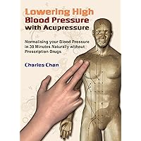 Lowering High Blood Pressure with Acupressure: Normalising your blood pressure in 30 minutes naturally without prescription drugs Lowering High Blood Pressure with Acupressure: Normalising your blood pressure in 30 minutes naturally without prescription drugs Kindle Paperback