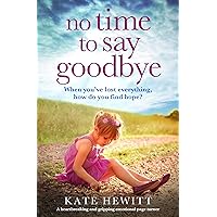 No Time to Say Goodbye: A heartbreaking and gripping emotional page turner (Powerful emotional novels about impossible choices by Kate Hewitt) No Time to Say Goodbye: A heartbreaking and gripping emotional page turner (Powerful emotional novels about impossible choices by Kate Hewitt) Kindle Paperback Audible Audiobook