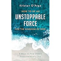 How to Be an Unstoppable Force For the Kingdom of God: 8 Ways to Help Others Encounter God’s Love (Kingdom Culture) How to Be an Unstoppable Force For the Kingdom of God: 8 Ways to Help Others Encounter God’s Love (Kingdom Culture) Kindle Paperback