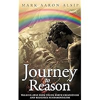 Journey to Reason: Walking Away from Young Earth Creationism and Religious Fundamentalism Journey to Reason: Walking Away from Young Earth Creationism and Religious Fundamentalism Kindle Paperback Hardcover