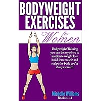 Bodyweight Exercises For Women: You Can Do Anywhere to Accelerate Weight Loss, Build Lean Muscle and Sculpt The Body You've Always Wanted Bodyweight Exercises For Women: You Can Do Anywhere to Accelerate Weight Loss, Build Lean Muscle and Sculpt The Body You've Always Wanted Kindle