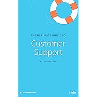 The Ultimate Guide to Customer Support: Everything you need to know to support your customers effectively (Zapier App Guides Book 5) The Ultimate Guide to Customer Support: Everything you need to know to support your customers effectively (Zapier App Guides Book 5) Kindle