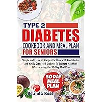 Type 2 Diabetes Cookbook and Meal Plan for Seniors : Simple And Flavorful Recipes for those with Prediabetes, and Newly Diagnosed Diabetes to Promote Healthier Lifestyle using the 30-Day Meal Plan Type 2 Diabetes Cookbook and Meal Plan for Seniors : Simple And Flavorful Recipes for those with Prediabetes, and Newly Diagnosed Diabetes to Promote Healthier Lifestyle using the 30-Day Meal Plan Kindle Paperback