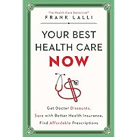 Your Best Health Care Now: Get Doctor Discounts, Save With Better Health Insurance, Find Affordable Prescriptions Your Best Health Care Now: Get Doctor Discounts, Save With Better Health Insurance, Find Affordable Prescriptions Kindle Audible Audiobook Hardcover Paperback Audio CD