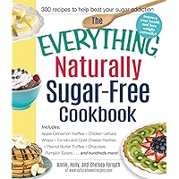The Everything Naturally Sugar-Free Cookbook: Includes Apple Cinnamon Waffles, Chicken Lettuce Wraps, Tomato and Goat Cheese Pastries, Peanut Butter ... Pumpkin Eclairs...and Hundreds More! The Everything Naturally Sugar-Free Cookbook: Includes Apple Cinnamon Waffles, Chicken Lettuce Wraps, Tomato and Goat Cheese Pastries, Peanut Butter ... Pumpkin Eclairs...and Hundreds More! Paperback Kindle